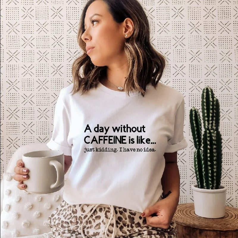 A Day Without Caffeine Shirt, Caffeine Queen, Caffeine Addict, Funny Coffee Shirt, Caffeinated Gift