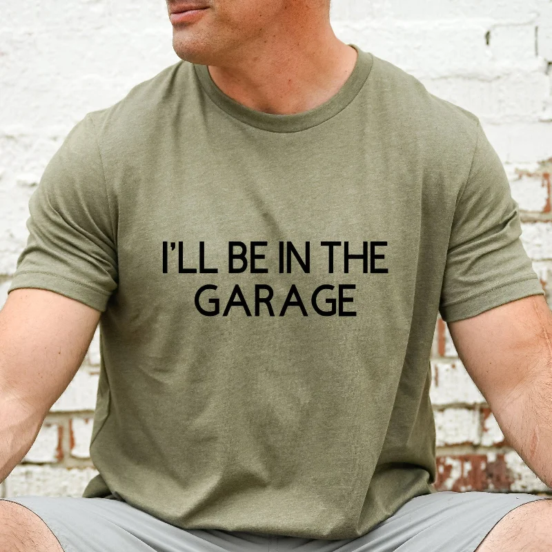 Funny Shirt Men, I'll be In The Garage Shirt, Fathers Day Gift, Dad T Shirt, Mechanic Funny Tee