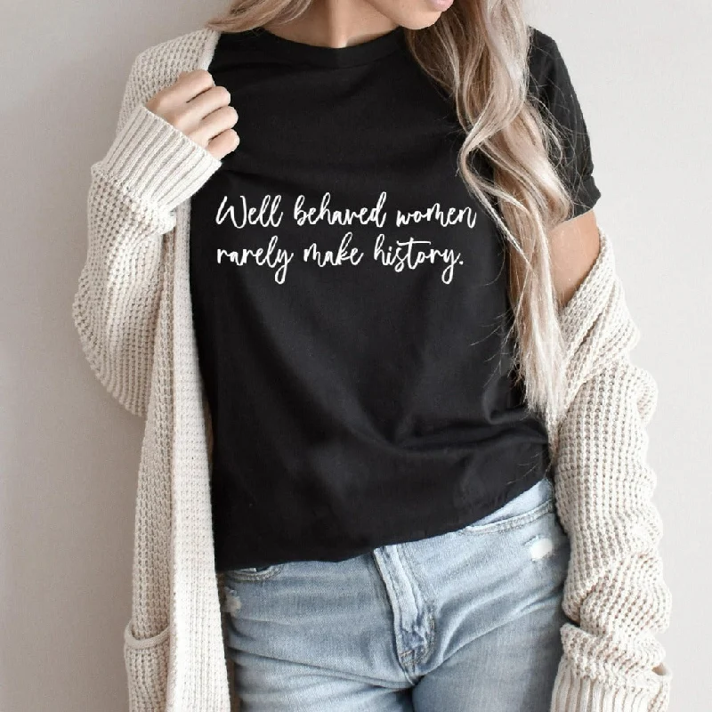 Well Behaved Women Rarely Make History Shirt, Women's Empowerment T-Shirt, Graphic Tee